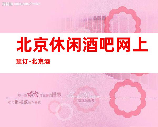 北京休闲酒吧网上预订-北京酒吧卡座预订信息
