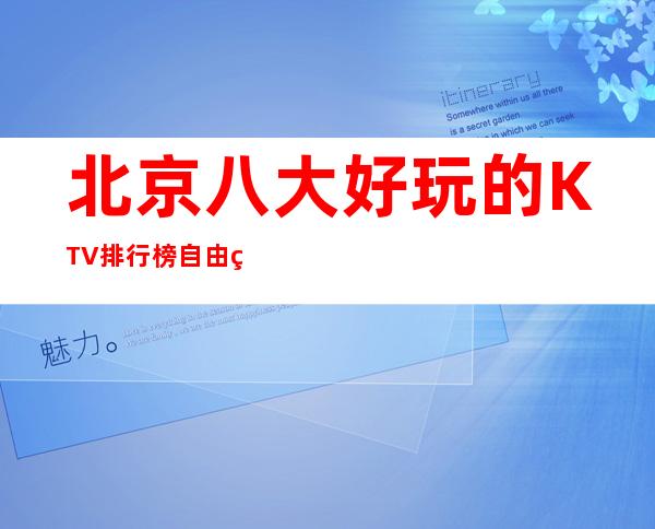 北京八大好玩的KTV排行榜自由空间,欢唱无限!