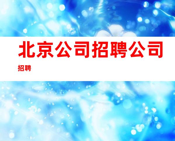 北京公司招聘公司招聘