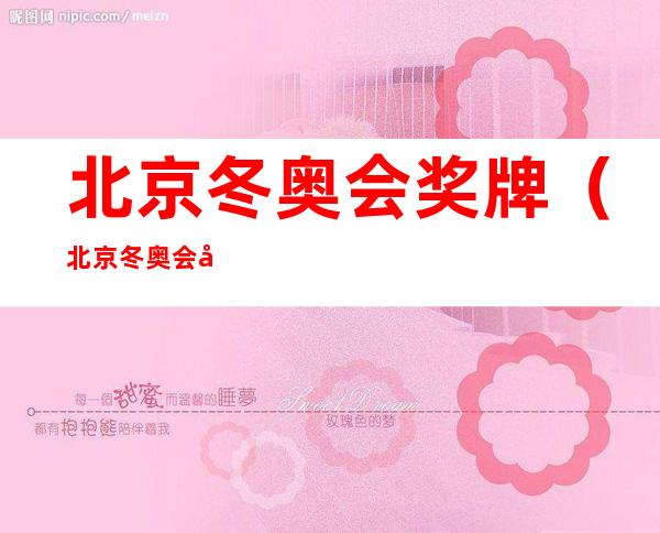 北京冬奥会奖牌(北京冬奥会奖牌数)