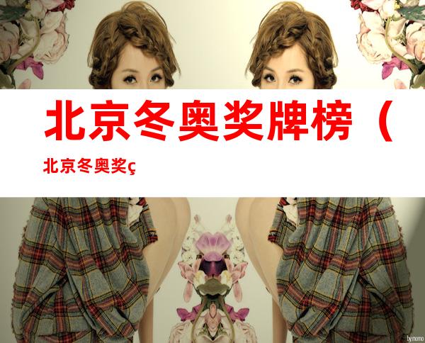 北京冬奥奖牌榜(北京冬奥奖牌榜图片)