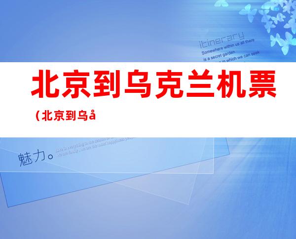 北京到乌克兰机票（北京到乌克兰机票图片）