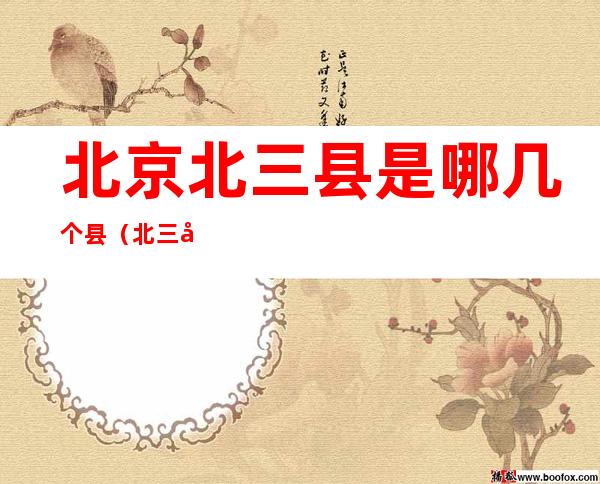 北京北三县是哪几个县(北三县都是哪个县)