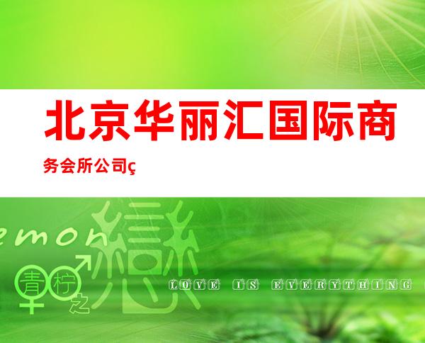 北京华丽汇国际商务会所公司直招
