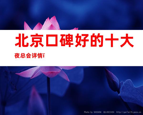 北京口碑好的十大夜总会详情,夜总会包厢预订