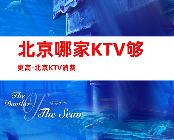 北京哪家KTV够更高-北京KTV消费预订-消费情况