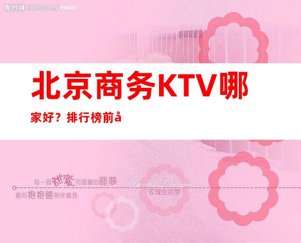 北京商务KTV哪家好？排行榜前十必看