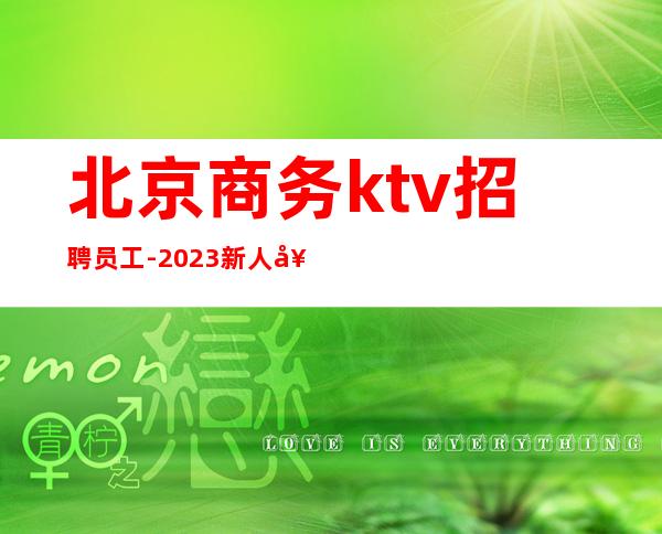 北京商务ktv招聘员工-2023新人好上班的夜总会招聘