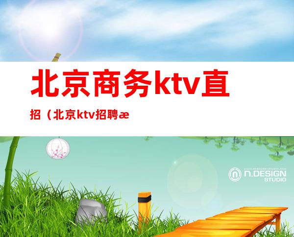 北京商务ktv直招（北京ktv招聘推荐）