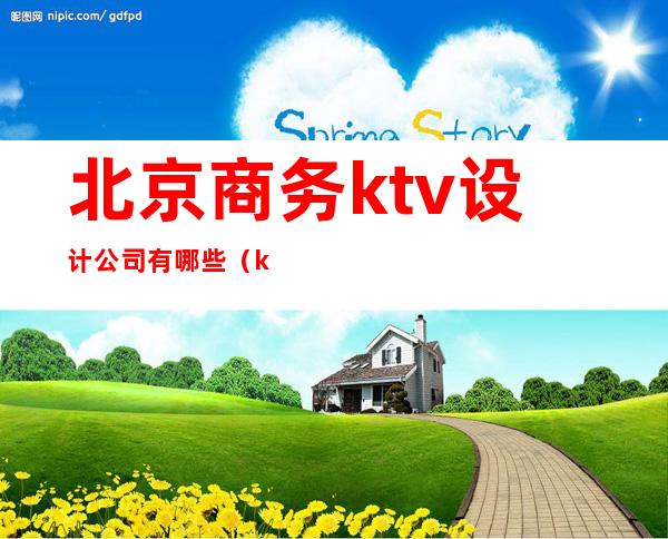 北京商务ktv设计公司有哪些（ktv歌厅设计公司）