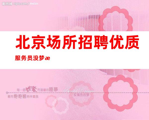 北京场所招聘优质服务员/没梦想何必北漂