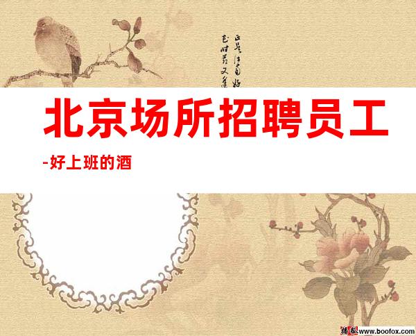 北京场所招聘员工-好上班的酒吧颜子一般即可