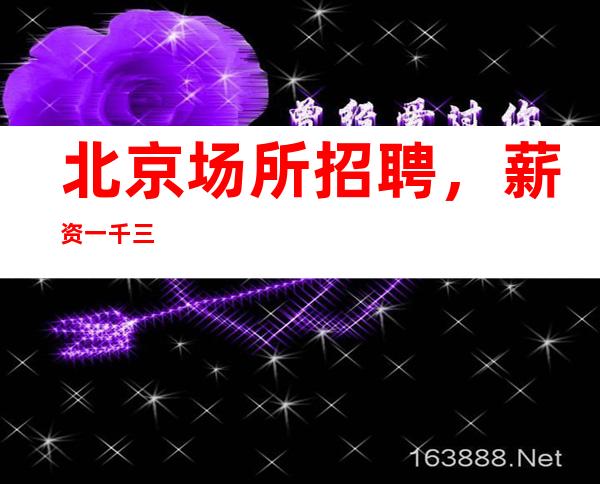 北京场所招聘，薪资一千三