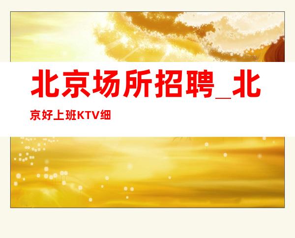 北京场所招聘_北京好上班KTV细节的陈述