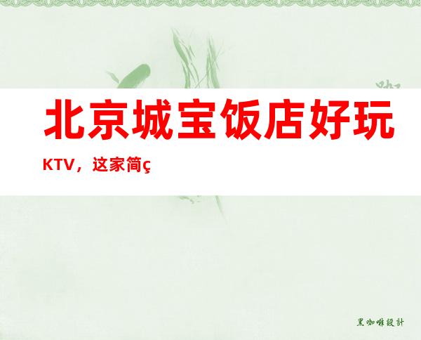 北京城宝饭店好玩KTV，这家简直让人流连忘返