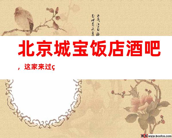 北京城宝饭店酒吧,这家来过的人都说非常好