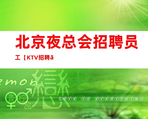 北京夜总会招聘员工【KTV招聘】客人素质高 二班多多