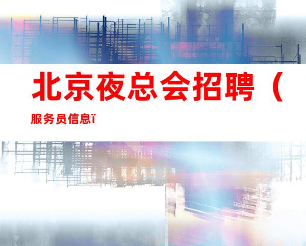 北京夜总会招聘(服务员信息)揭露骗局抱怨不如努力