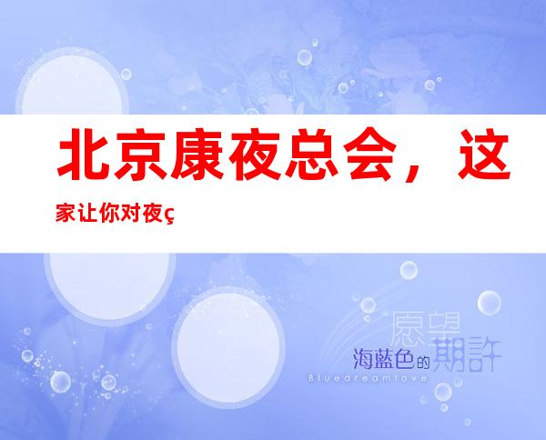 北京康夜总会，这家让你对夜生活有个重新的认识