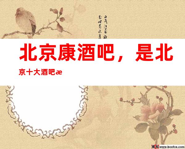 北京康酒吧，是北京十大酒吧榜上有名