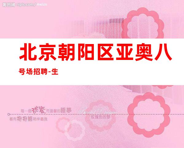 北京朝阳区亚奥八号场招聘-生意好 可兼职 成功道路