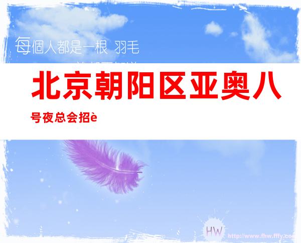 北京朝阳区亚奥八号夜总会招聘女服务员，起步保底2千