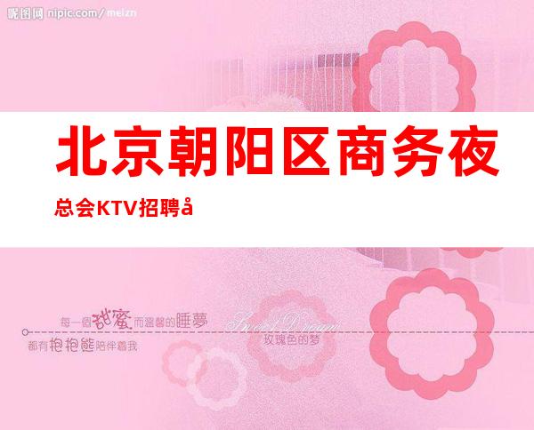 北京朝阳区商务夜总会KTV招聘女服务员服务生兼职信息
