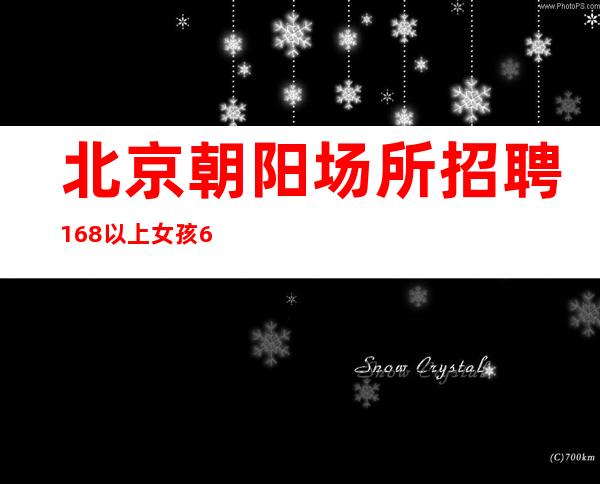 北京朝阳场所招聘168以上女孩68间包房
