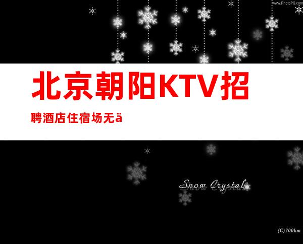 北京朝阳KTV招聘/酒店住宿场 无任务生意好