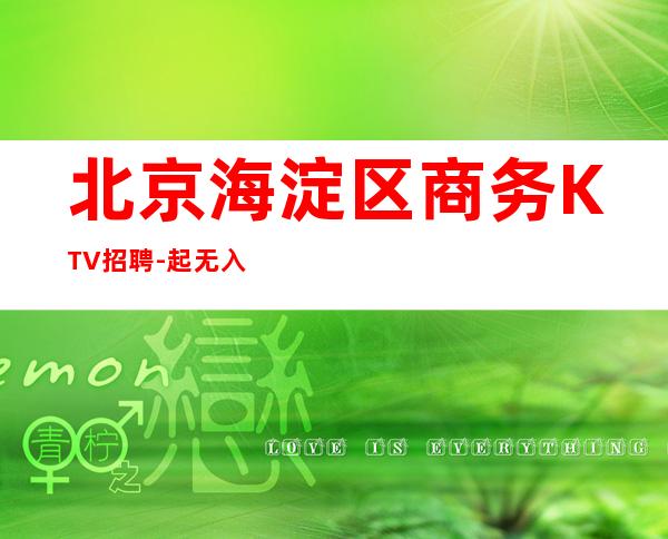 北京海淀区商务KTV招聘-起无入职等费用