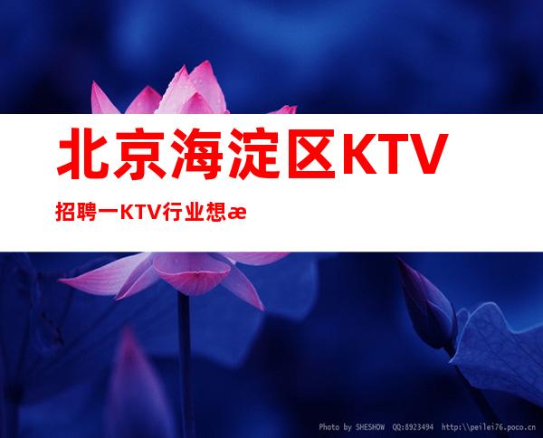 北京海淀区KTV招聘一KTV行业想成功属实不易