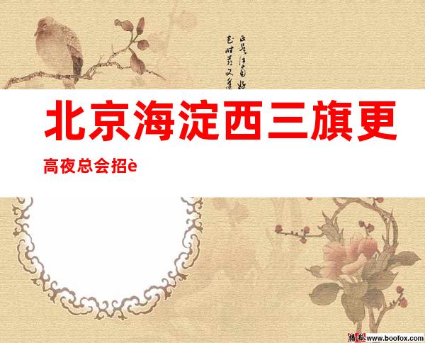 北京海淀西三旗更高夜总会招聘女服务员工资20