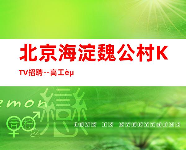 北京海淀魏公村KTV招聘--高工资多无压力