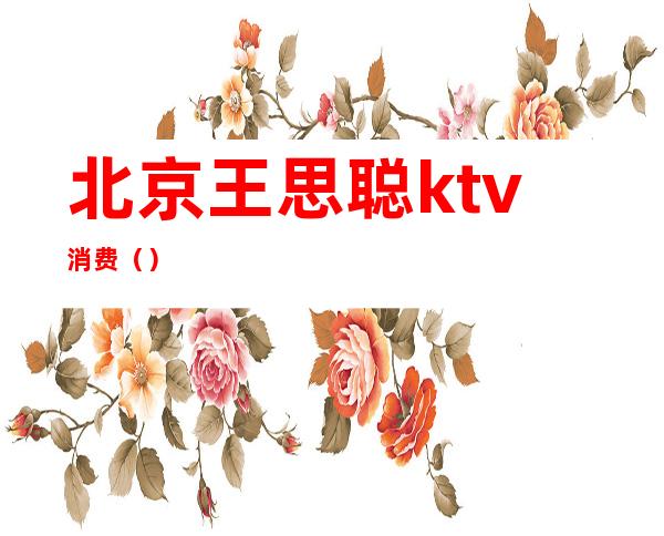 北京王思聪ktv消费()