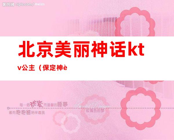 北京美丽神话ktv公主(保定神话ktv公主多少钱)