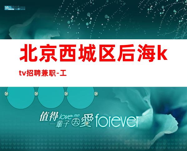 北京西城区后海ktv招聘兼职-工资新人好提供更高住宿