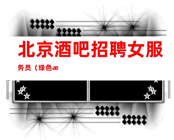 北京酒吧招聘女服务员(绿色更高)-20场