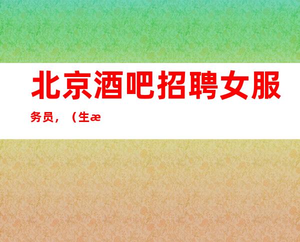 北京酒吧招聘女服务员,(生意好保证安全无后顾之忧)