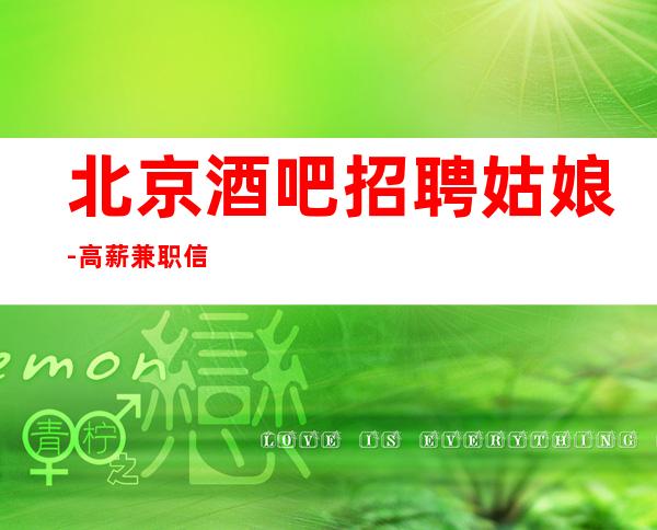 北京酒吧招聘姑娘-高薪兼职信息无需办卡新人优先