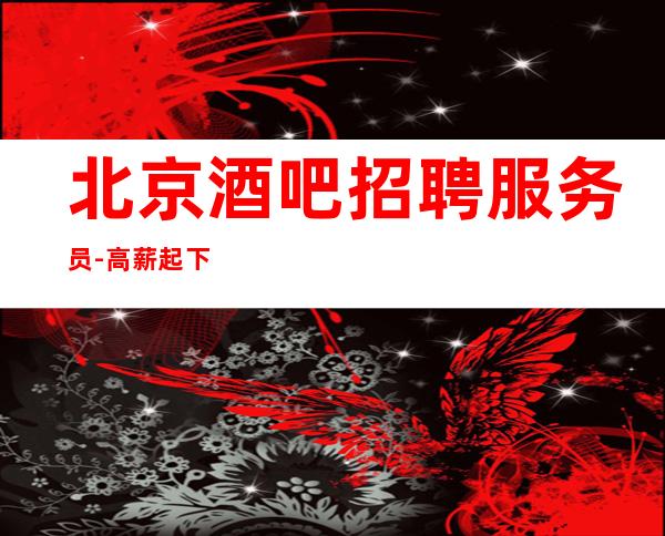 北京酒吧招聘服务员-高薪起下班早赚多