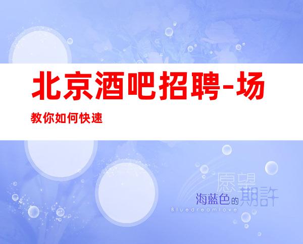 北京酒吧招聘-场 教你如何快速的挣跟对人很重要