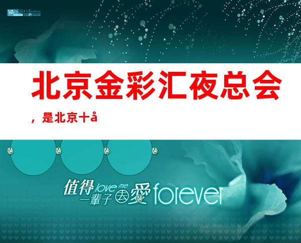 北京金彩汇夜总会,是北京十大夜总会榜上有名