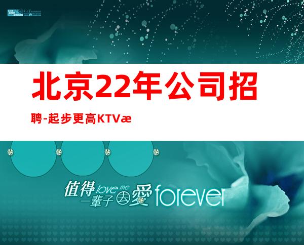 北京22年公司招聘-起步更高KTV招聘