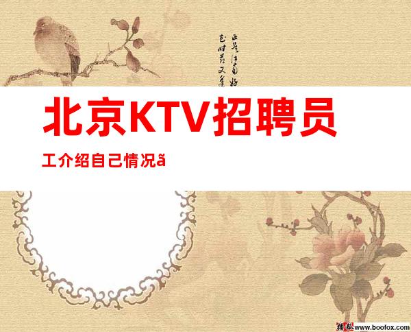 北京KTV招聘员工介绍自己情况〖很缺人〗入行必看