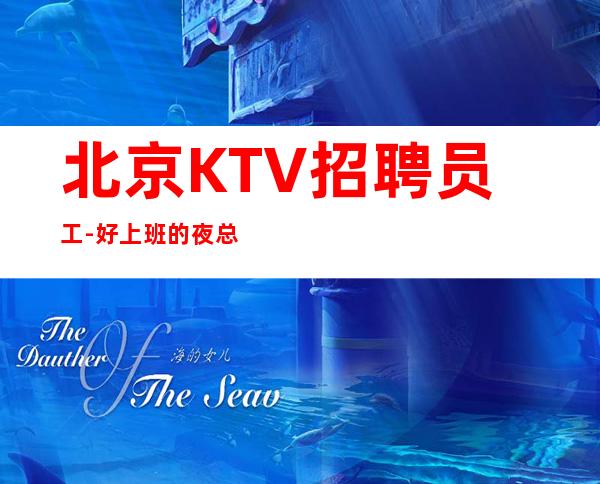 北京KTV招聘员工-好上班的夜总会一来给你分析
