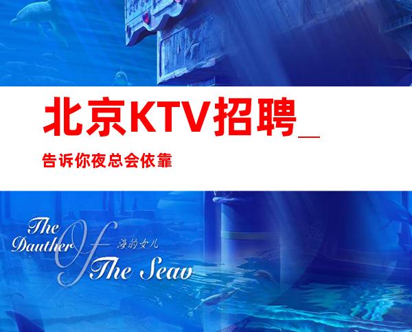北京KTV招聘_告诉你夜总会依靠很有发言权