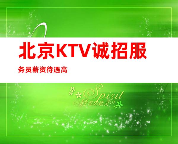 北京KTV诚招服务员薪资待遇高