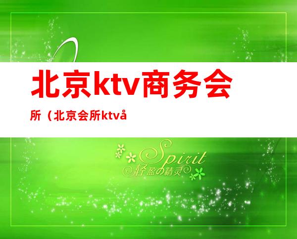 北京ktv商务会所（北京会所ktv夜总会）