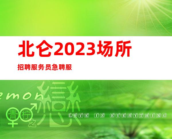 北仑2023场所招聘服务员/急聘服务员中/美好们看过来