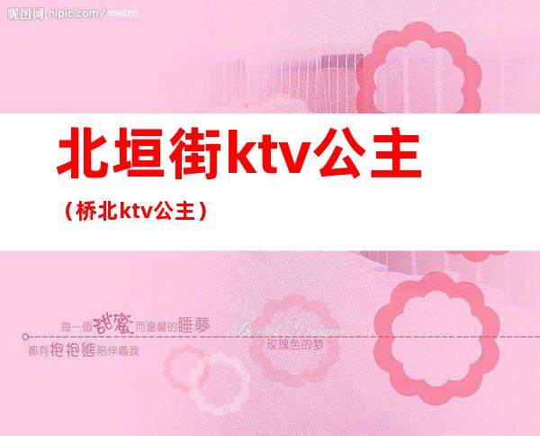 北垣街ktv公主(桥北ktv公主)